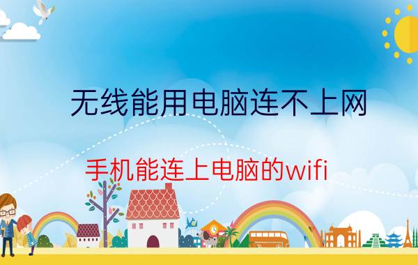 无线能用电脑连不上网 手机能连上电脑的wifi，但是不能上网怎么回事？